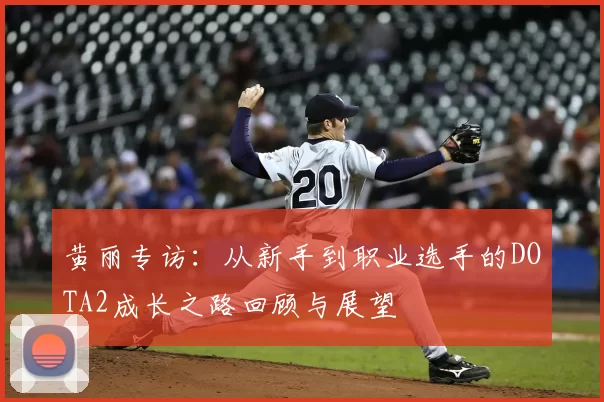 黄丽专访：从新手到职业选手的DOTA2成长之路回顾与展望