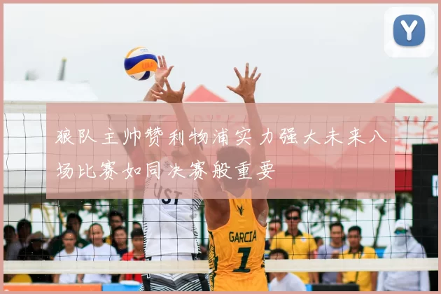 狼队主帅赞利物浦实力强大未来八场比赛如同决赛般重要