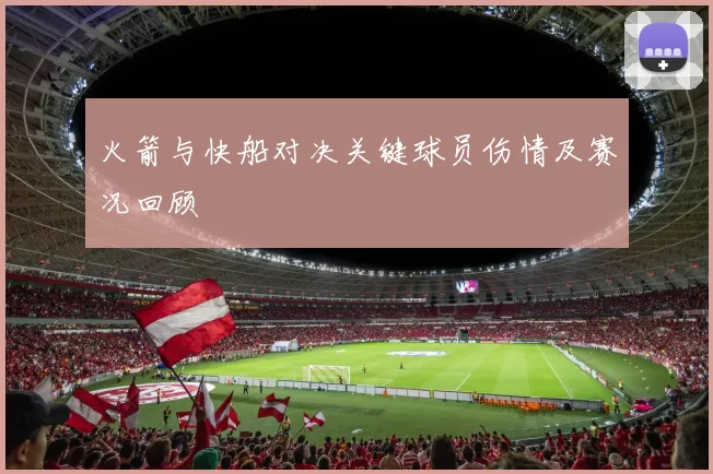 火箭与快船对决关键球员伤情及赛况回顾