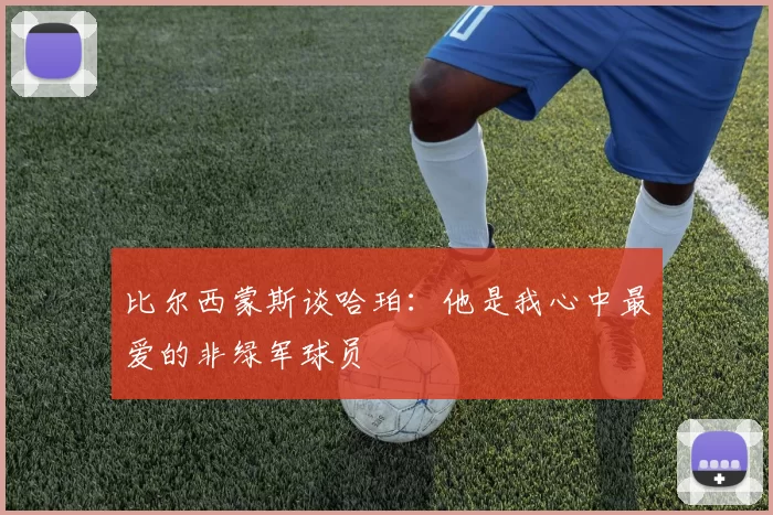 比尔西蒙斯谈哈珀:他是我心中最爱的非绿军球员