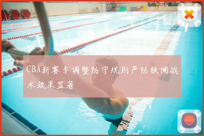CBA新赛季调整防守规则严防铁闸战术效果显著