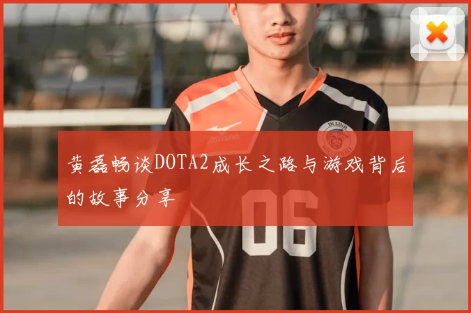 黄磊畅谈DOTA2成长之路与游戏背后的故事分享