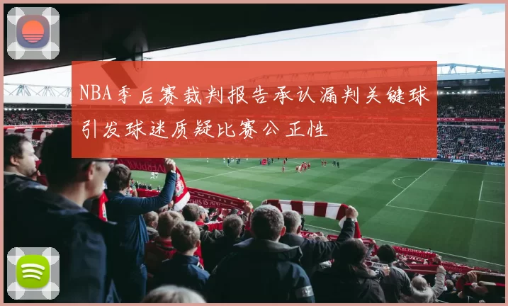 NBA季后赛裁判报告承认漏判关键球引发球迷质疑比赛公正性
