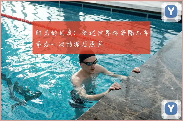 时光的刻度:讲述世界杯每隔几年举办一次的深层原因